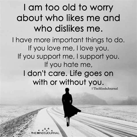 I Am Too Old To Worry About Who Likes Me I Am Too Old To Worry