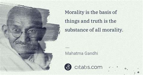 Mahatma Gandhi Morality Is The Basis Of Things And Truth Is The