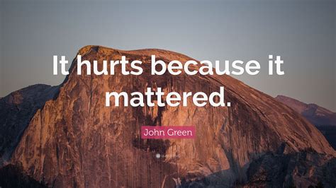 John Green Quote It Hurts Because It Mattered 9 Wallpapers