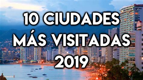 10 ciudades más visitadas en méxico en 2019 youtube