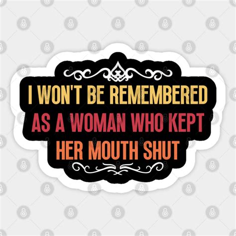 I Wont Be Remembered As A Woman Who Kept Her Mouth Shut I Wont Be