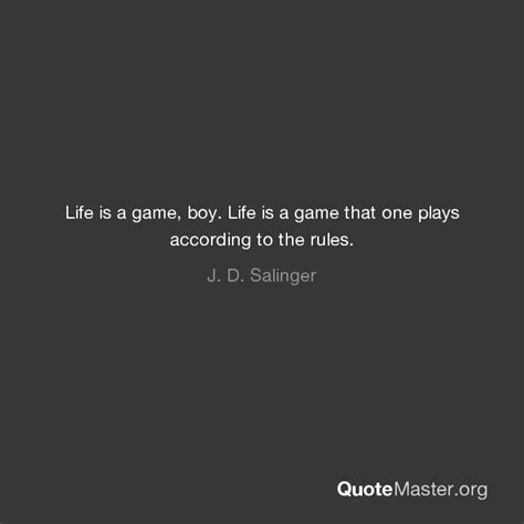 Life Is A Game Babe Life Is A Game That One Plays According To The Rules J D Salinger