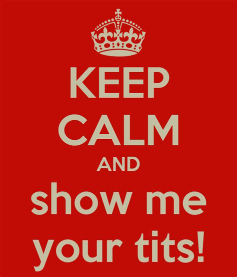 keep calm and show me your tits poster dana keep calm o matic