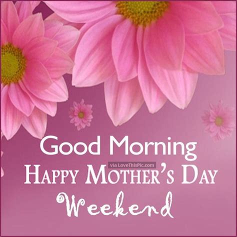 Good Morning Happy Mothers Day Weekend Happy Mothers Day Wishes