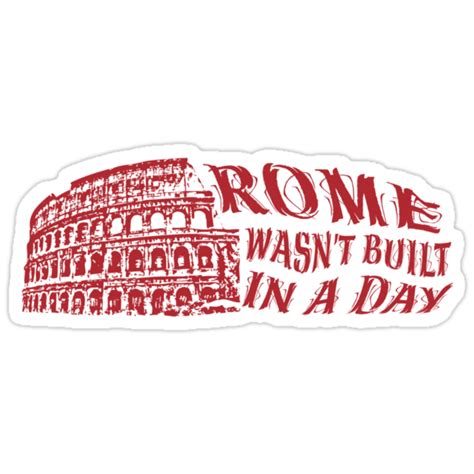 The students were given ample of time to study for the test because the teacher thoroughly believed that rome was not going to be built in one day. "Rome wasn't built in a day" Stickers by Saksham Amrendra ...