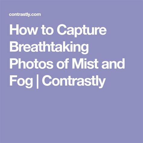 How To Capture Breathtaking Photos Of Mist And Fog Contrastly Mists