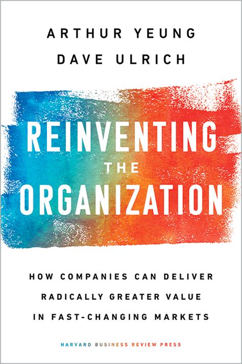 Reinventing The Organization How Companies Can Deliver Radically