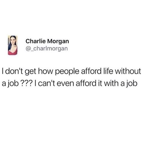 I Dont Get How People Afford Life Without A Job I Cant Even Afford