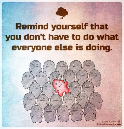 Remind Yourself That You Dont Have To Do What Everyone Else Is Doing