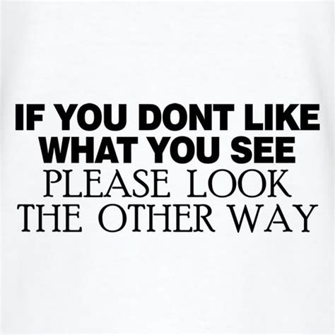 if you don t like what you see look the other way t shirt by chargrilled