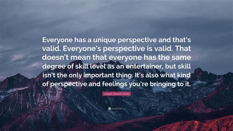 Joseph Gordon Levitt Quote “everyone Has A Unique Perspective And That