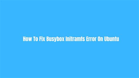 How To Fix Busybox Initramfs Error On Ubuntu Technology News