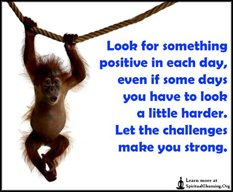 Look For Something Positive In Each Day Even If Some Days You Have To