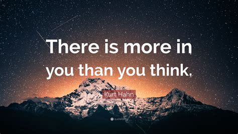 Kurt Hahn Quote There Is More In You Than You Think