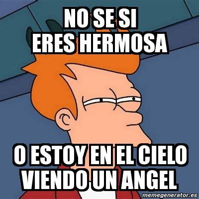 Every time a bell rings an angel gets its wings. Meme Futurama Fry - No se si eres hermosa o estoy en el ...