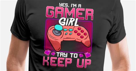 Yes Im A Gamer Girl Try To Keep Up Funny Women Mens Premium T Shirt Spreadshirt