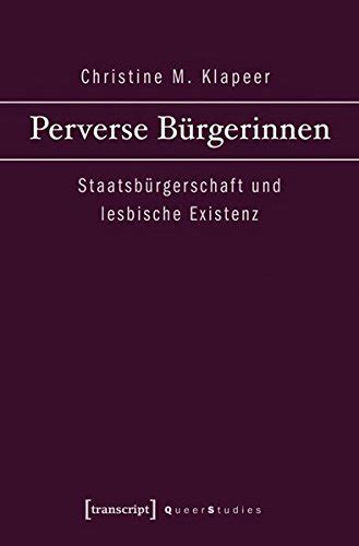 Perverse Bürgerinnen Staatsbürgerschaft Und Lesbische Existenz By Christine M Klapeer Goodreads
