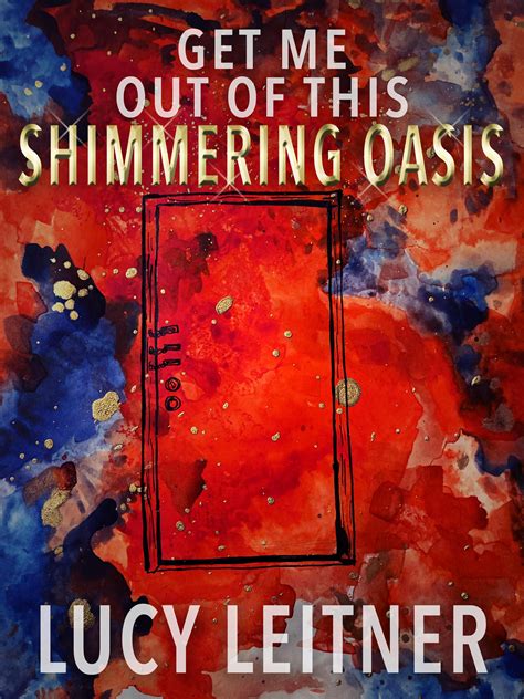 Get Me Out Of This Shimmering Oasis By Lucy Leitner Goodreads