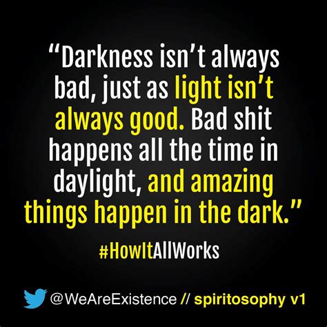 Darkness Isnt Always Bad Just As Light Isnt Always Good Bad Shit