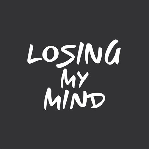 Stream Losing My Mind Music Listen To Songs Albums Playlists For