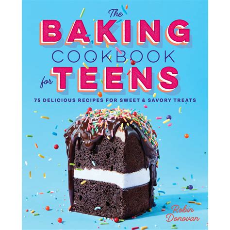 The Baking Cookbook For Teens 75 Delicious Recipes For Sweet And