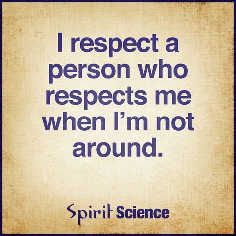 I Respect A Person Who Respects Me When I Am Not Around Spirit