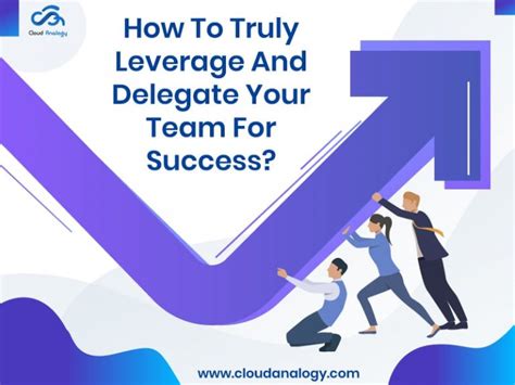 How To Truly Leverage And Delegate Your Team For Success