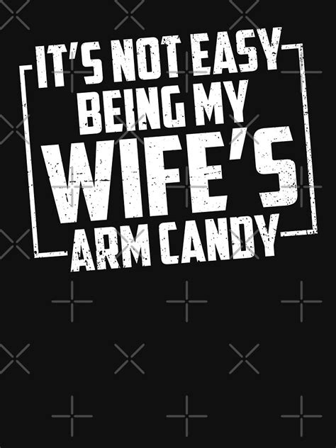 it s not easy being my wife s arm candy t shirt for sale by michaelnilson redbubble its