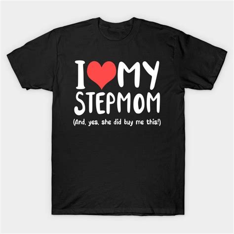 birthday i love my step mom he bought me this shirt by andytruong shirts my step mom i love