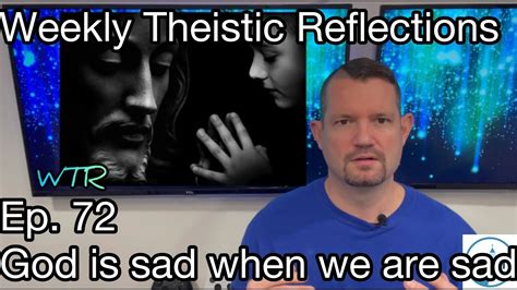 Weekly Theistic Reflections Ep 72 God Is Sad When We Are Sad Youtube