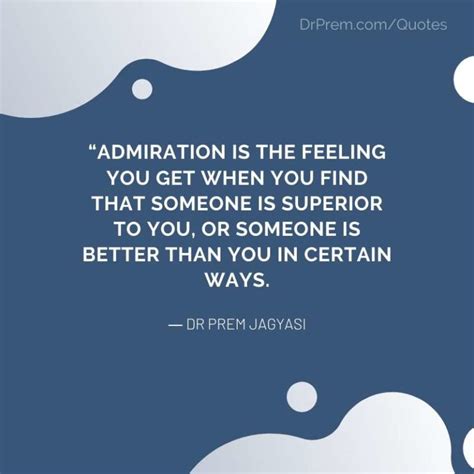 Admiration Is The Feeling You Get When You Find That Someone Is Superior