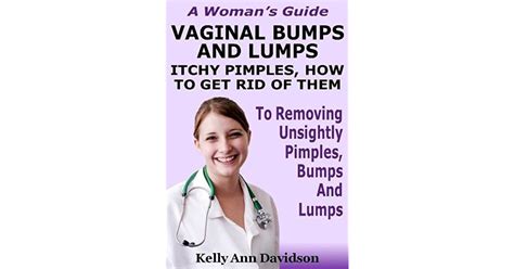 Vaginal Bumps And Lumps Itchy Pimples How To Get Rid Of Them A Womans Guide By Kelly Ann Davidson