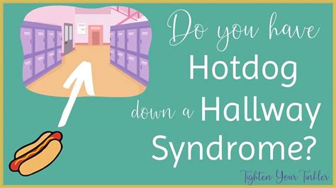 Do You Have Hotdog Down A Hallway Syndrome