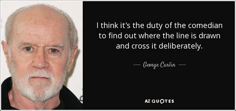George Carlin Quote I Think It S The Duty Of The Comedian To Find