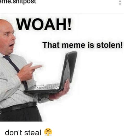 Eme Snit Post Woah That Meme Is Stolen Dont Steal 😤 Meme On Sizzle
