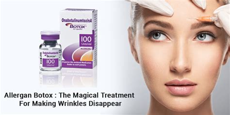 Allergan Botox The Magical Treatment For Making Wrinkles Disappear
