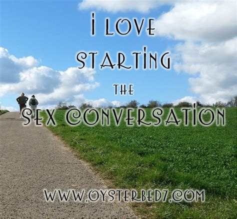 I Love Starting The Sex Conversation • Bonnys Oysterbed7