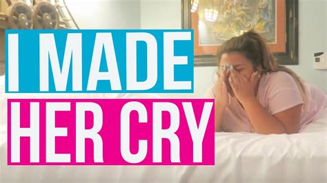 I Made Her Cry Youtube