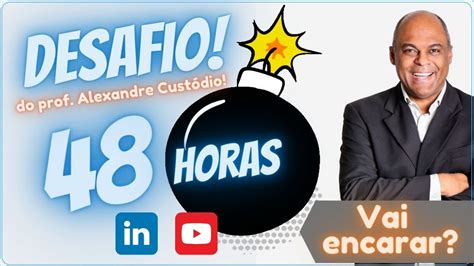 Desafio 48 Horas Do Professor Alexandre Custódio Youtube