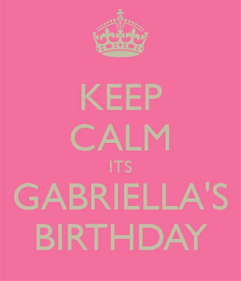 Keep Calm Its Gabriella S Birthday Keep Calm Calm Quotes Keep Calm Quotes