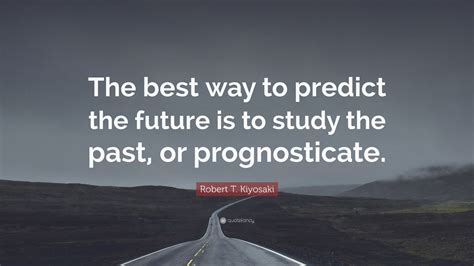 Robert T Kiyosaki Quote “the Best Way To Predict The Future Is To