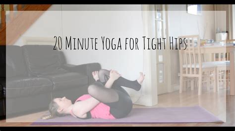 20 minute yoga for tight hips youtube