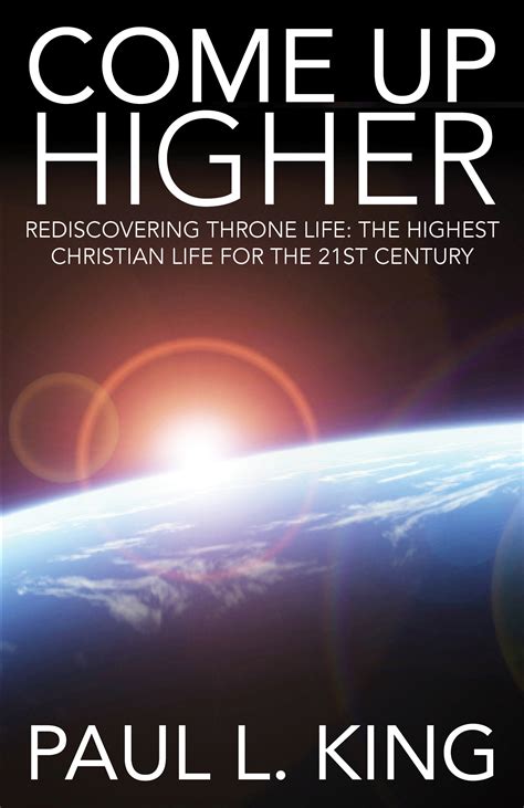 Come Up Higher Rediscovering Throne Life The Highest Christian Life For The 21st Century