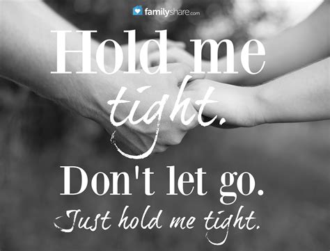 Hold me tight. Don't let go. Just hold me tight. | Just hold me 