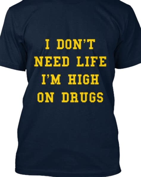 i don t need life i m high on drugs t shirt by birminghamengraving