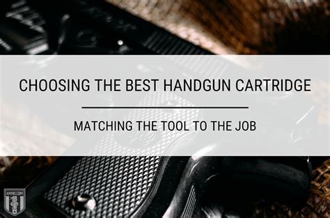 Choosing The Best Handgun Cartridge Matching The Tool To The Job