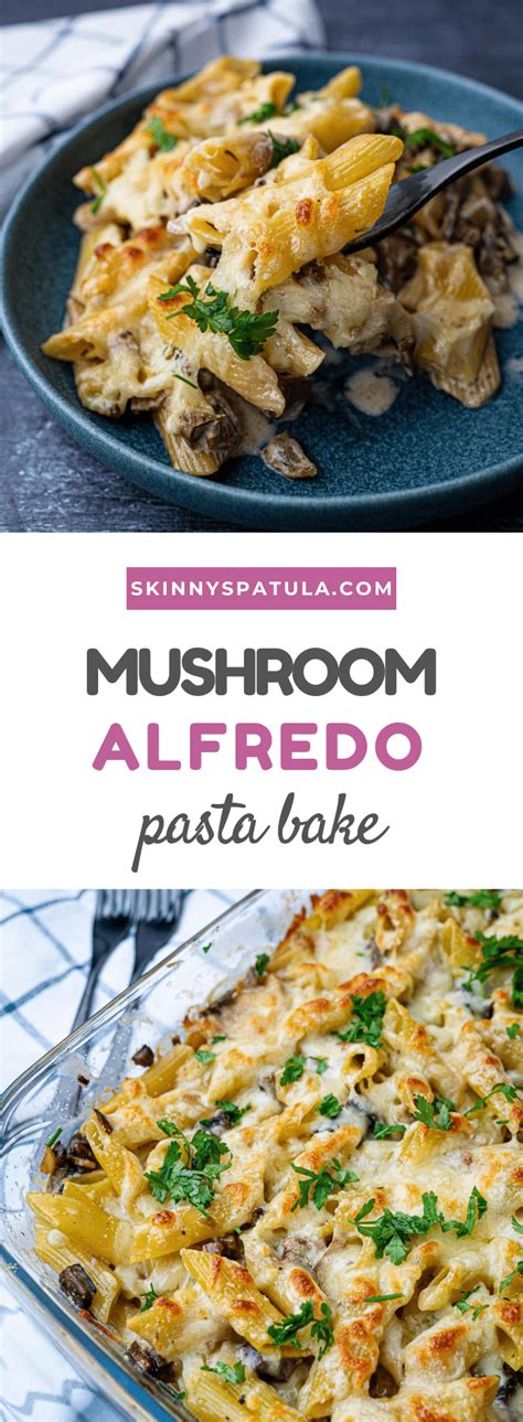 Creamy Mushroom Alfredo Pasta Bake Skinny Spatula