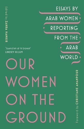 Our Women On The Ground Arab Women Reporting From The Arab World By