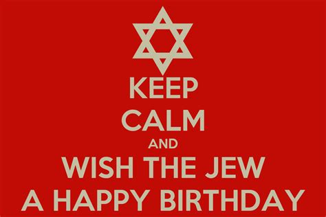 Keep Calm And Wish The Jew A Happy Birthday Keep Calm