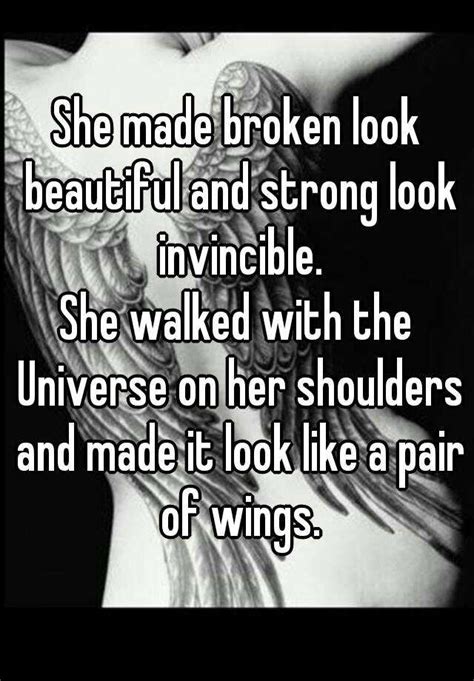She Made Broken Look Beautiful And Strong Look Invincible She Walked